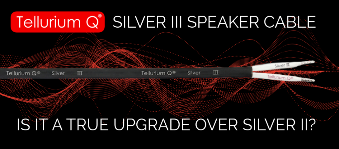 Tellurium Q Silver III Speaker Cable Review: Is It a True Upgrade Over Silver II? 