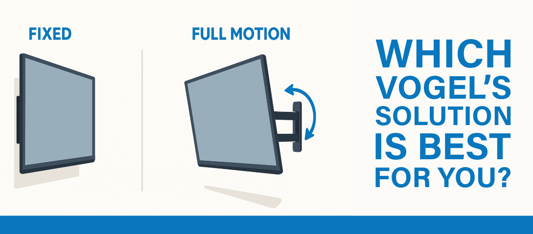 Full Motion vs Fixed TV Wall Mounts – Which Vogel’s Solution is Best for You?