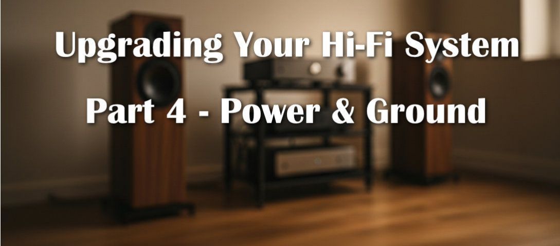 Upgrading Your Hi-Fi System: Part 4 - Power & Grounding